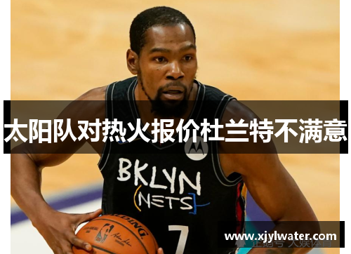 太阳队对热火报价杜兰特不满意