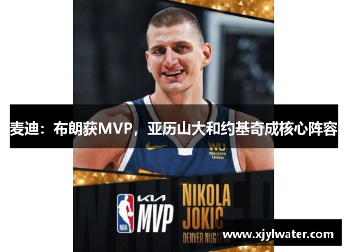 麦迪：布朗获MVP，亚历山大和约基奇成核心阵容